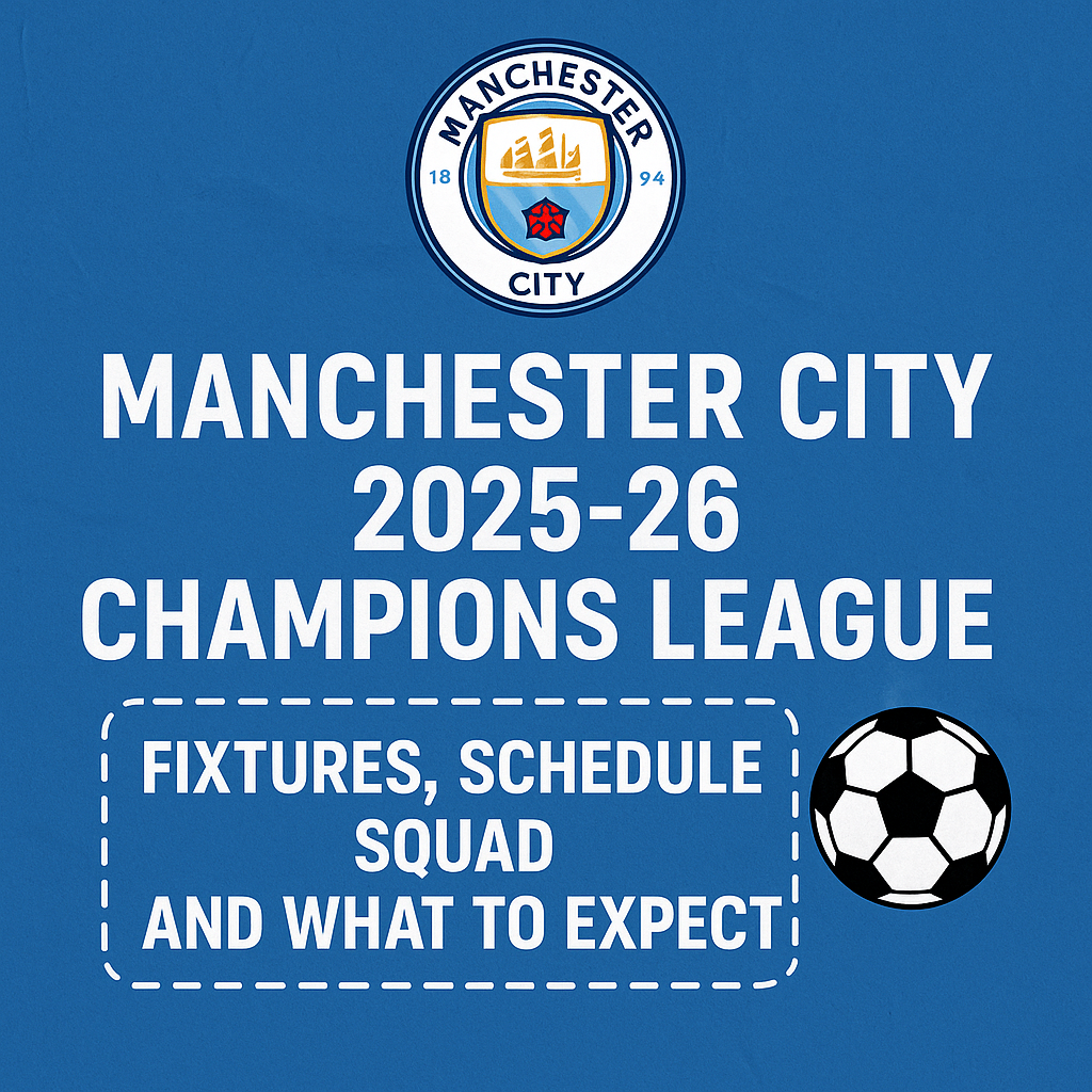 Manchester City’s 202526 Champions League Fixtures, Schedule, Squad and What To Expect